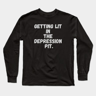 Getting lit in the depression pit Long Sleeve T-Shirt